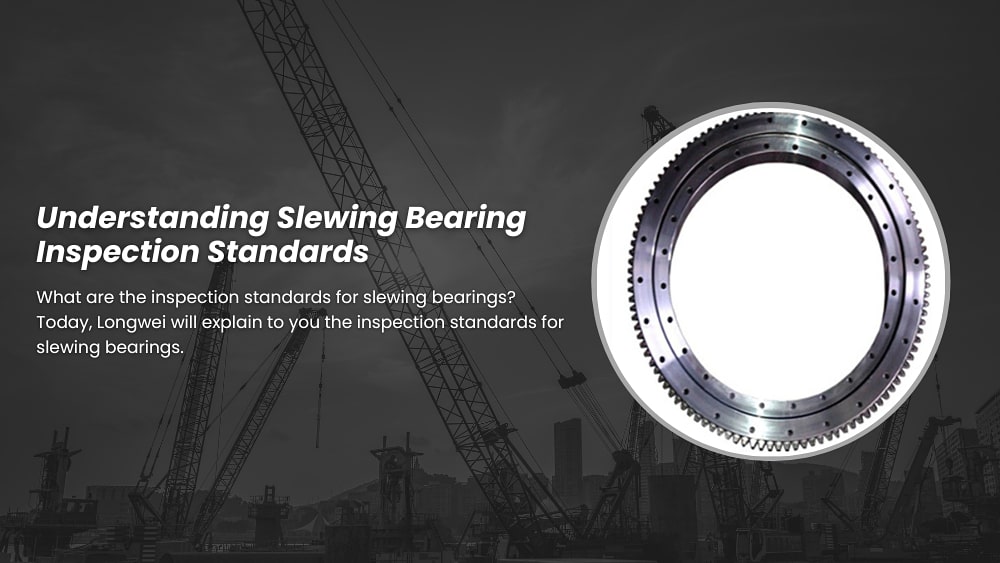 8 Key Tips for Understanding Slewing Bearing Inspection Standards